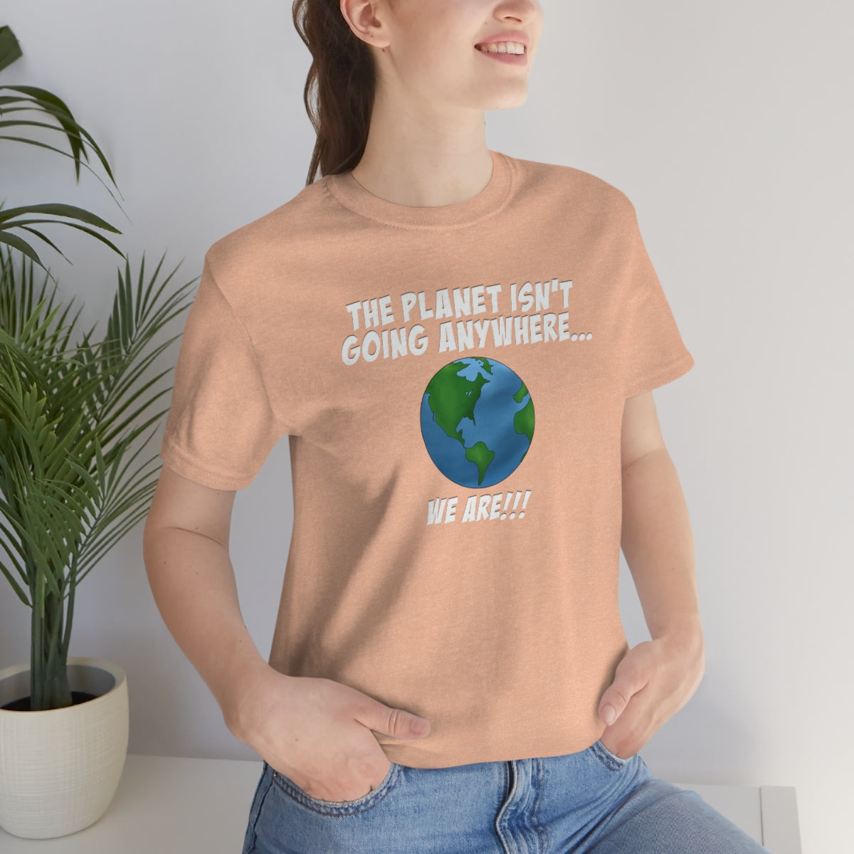 The Planet Isn't Going Anywhere, We Are Unisex T-shirt